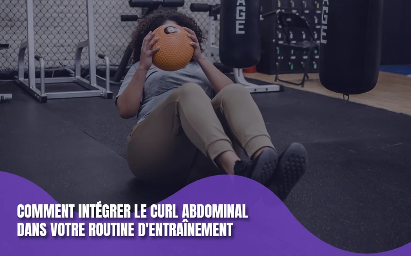 Comment intégrer le curl abdominal dans votre routine d'entraînement